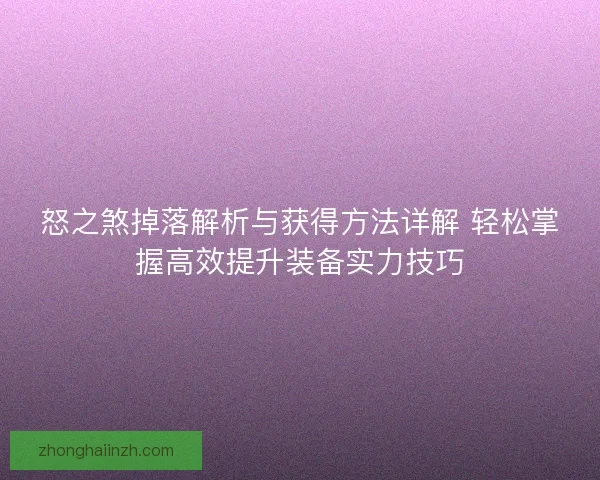 怒之煞掉落解析与获得方法详解 轻松掌握高效提升装备实力技巧